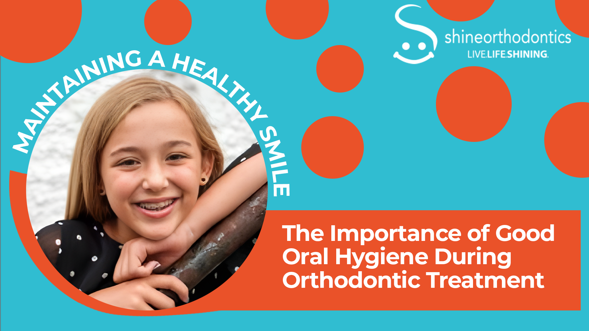 Little girl leaning on rail showing her braces with text "Maintaining a Healthy Smile, The Importance of Good Oral Hygiene During Orthodontic Treatment" 